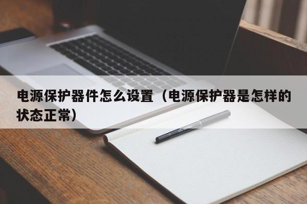 电源保护器件怎么设置（电源保护器是怎样的状态正常）