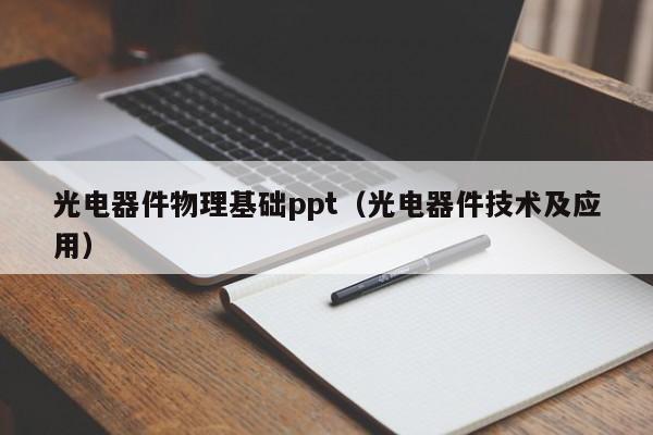 光电器件物理基础ppt（光电器件技术及应用）