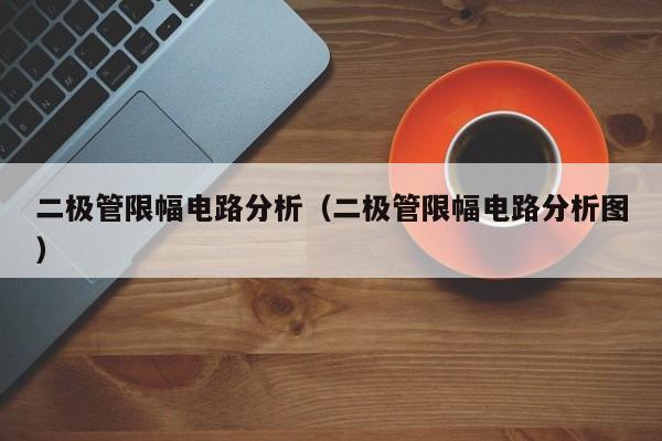 二极管限幅电路分析（二极管限幅电路分析图）