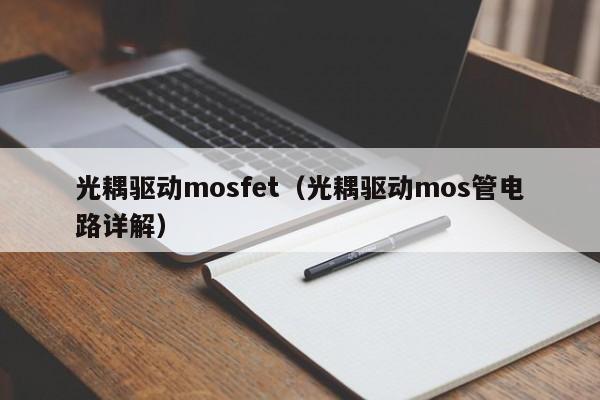 光耦驱动mosfet（光耦驱动mos管电路详解）