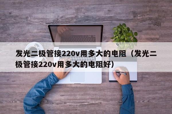 发光二极管接220v用多大的电阻（发光二极管接220v用多大的电阻好）