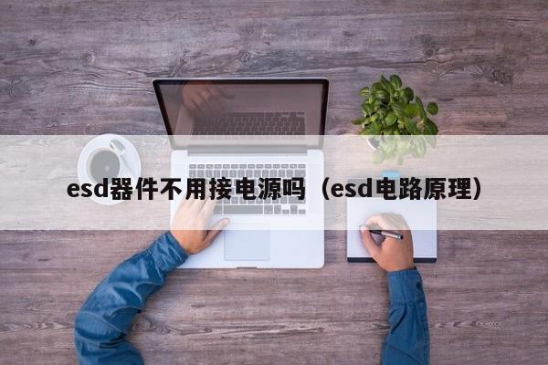 esd器件不用接电源吗（esd电路原理）