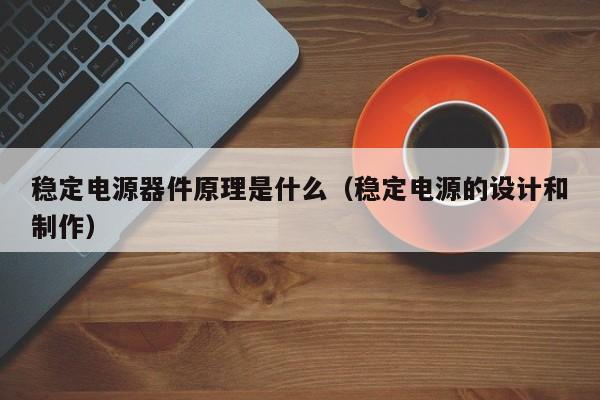 稳定电源器件原理是什么（稳定电源的设计和制作）