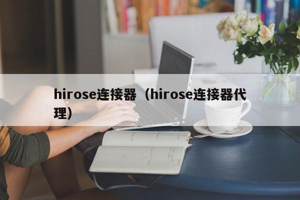 hirose连接器（hirose连接器代理）