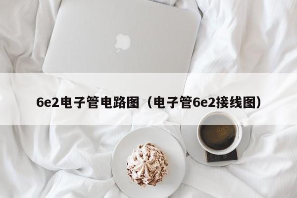 6e2电子管电路图（电子管6e2接线图）