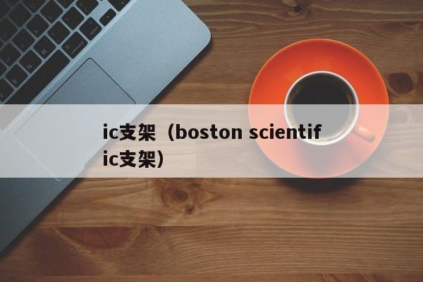 ic支架（boston scientific支架）