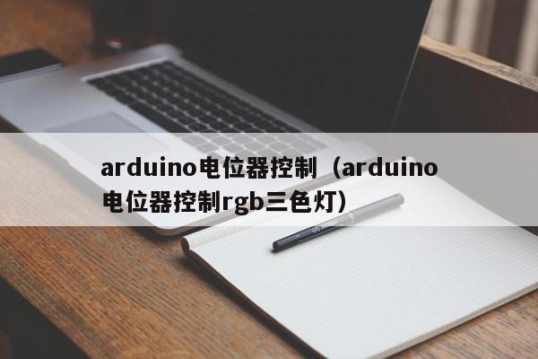 arduino电位器控制（arduino电位器控制rgb三色灯）