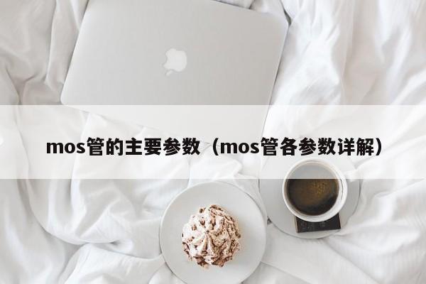 mos管的主要参数（mos管各参数详解）