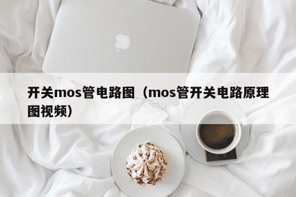 开关mos管电路图（mos管开关电路原理图视频）