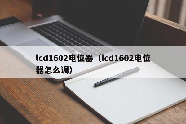 lcd1602电位器（lcd1602电位器怎么调）