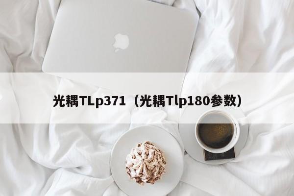 光耦TLp371（光耦Tlp180参数）