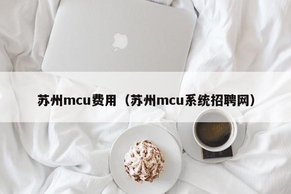 苏州mcu费用（苏州mcu系统招聘网）