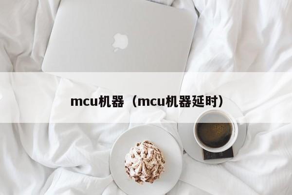 mcu机器（mcu机器延时）