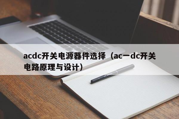 acdc开关电源器件选择（ac一dc开关电路原理与设计）