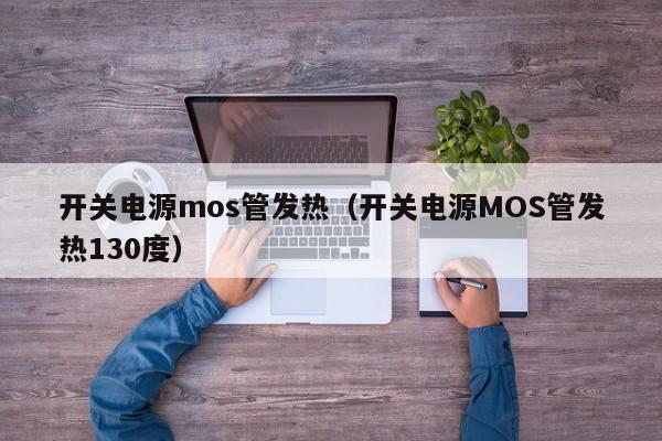 开关电源mos管发热（开关电源MOS管发热130度）