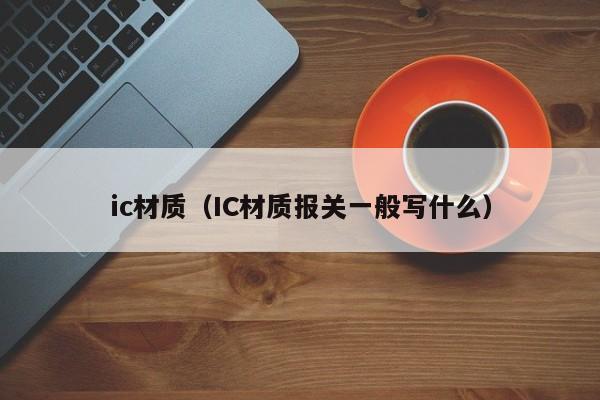 ic材质（IC材质报关一般写什么）