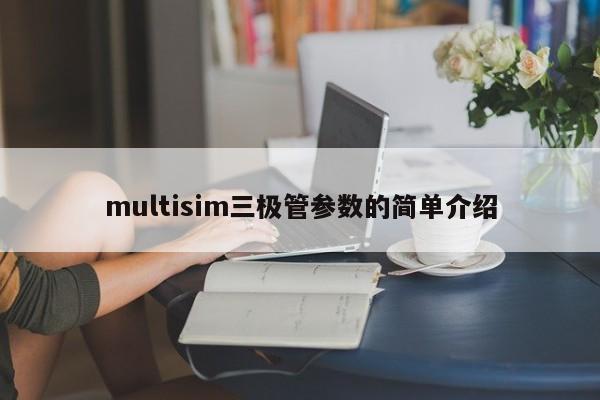 multisim三极管参数的简单介绍