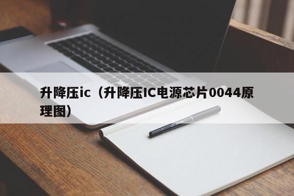 升降压ic（升降压IC电源芯片0044原理图）