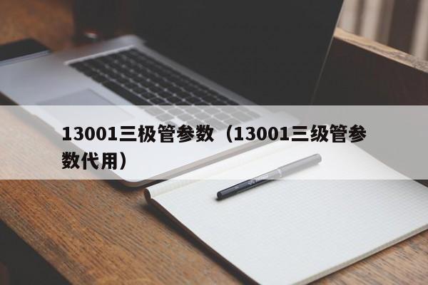 13001三极管参数（13001三级管参数代用）